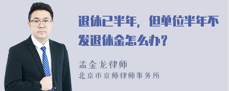 退休已半年，但单位半年不发退休金怎么办？