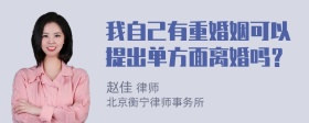 我自己有重婚姻可以提出单方面离婚吗？