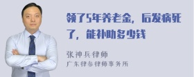 领了5年养老金，后发病死了，能补助多少钱