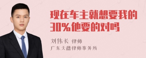 现在车主就想要我的30％他要的对吗