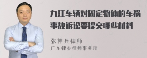 九江车辆对固定物体的车祸事故诉讼要提交哪些材料