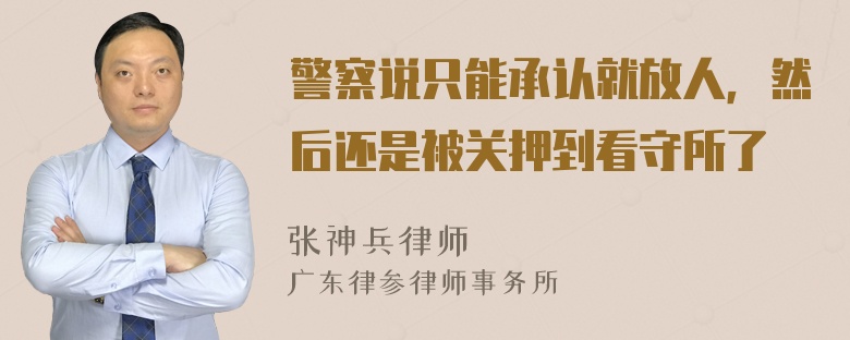 警察说只能承认就放人，然后还是被关押到看守所了