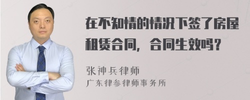 在不知情的情况下签了房屋租赁合同，合同生效吗？