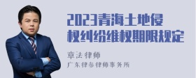 2023青海土地侵权纠纷维权期限规定