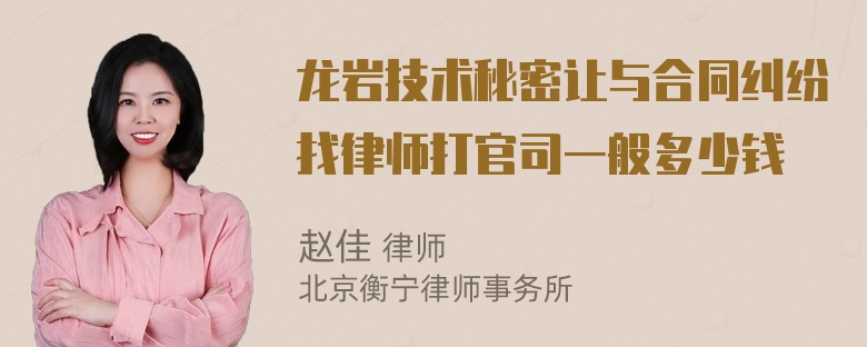 龙岩技术秘密让与合同纠纷找律师打官司一般多少钱