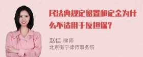 民法典规定留置和定金为什么不适用于反担保？