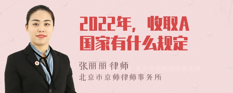 2022年，收取A国家有什么规定