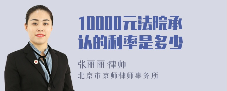 10000元法院承认的利率是多少