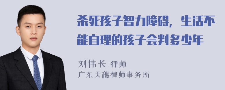 杀死孩子智力障碍，生活不能自理的孩子会判多少年