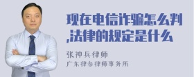 现在电信诈骗怎么判,法律的规定是什么