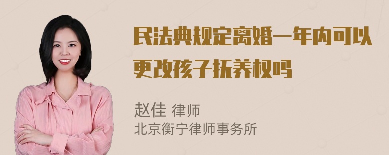 民法典规定离婚一年内可以更改孩子抚养权吗