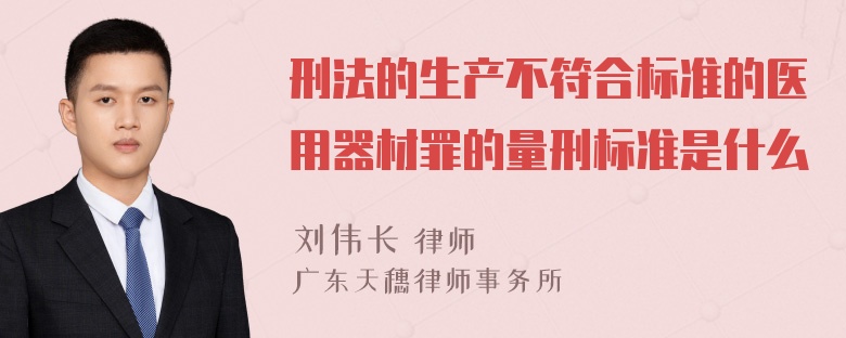 刑法的生产不符合标准的医用器材罪的量刑标准是什么