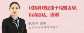 民法典规定由于结婚太早，诉请回话，谢谢