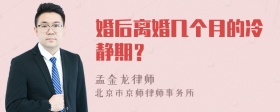 婚后离婚几个月的冷静期？