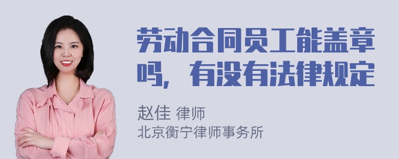 劳动合同员工能盖章吗，有没有法律规定