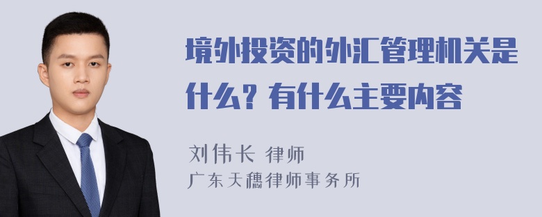 境外投资的外汇管理机关是什么？有什么主要内容