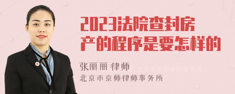 2023法院查封房产的程序是要怎样的