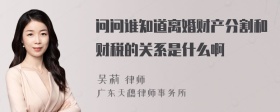 问问谁知道离婚财产分割和财税的关系是什么啊