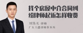 找个房屋中介合同纠纷律师起诉怎样收费