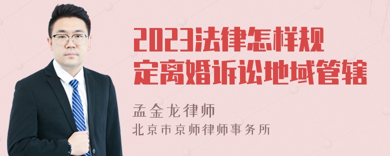 2023法律怎样规定离婚诉讼地域管辖