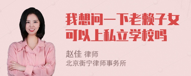 我想问一下老赖子女可以上私立学校吗