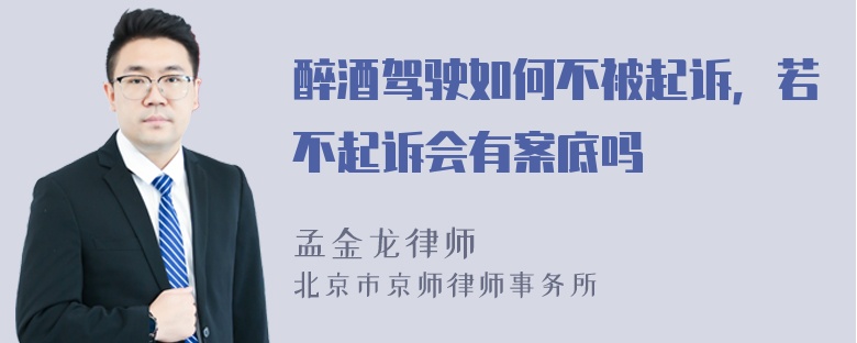 醉酒驾驶如何不被起诉，若不起诉会有案底吗