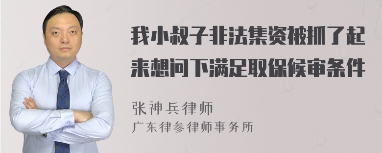 我小叔子非法集资被抓了起来想问下满足取保候审条件