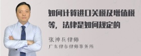 如何计算进口关税及增值税等，法律是如何规定的