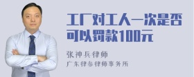 工厂对工人一次是否可以罚款100元