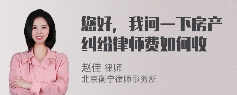 您好，我问一下房产纠纷律师费如何收