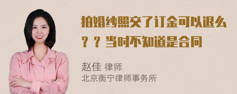 拍婚纱照交了订金可以退么？？当时不知道是合同