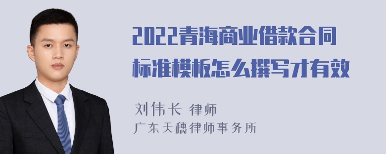 2022青海商业借款合同标准模板怎么撰写才有效