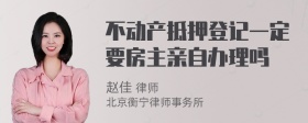 不动产抵押登记一定要房主亲自办理吗