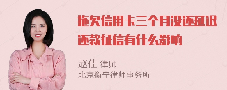 拖欠信用卡三个月没还延迟还款征信有什么影响