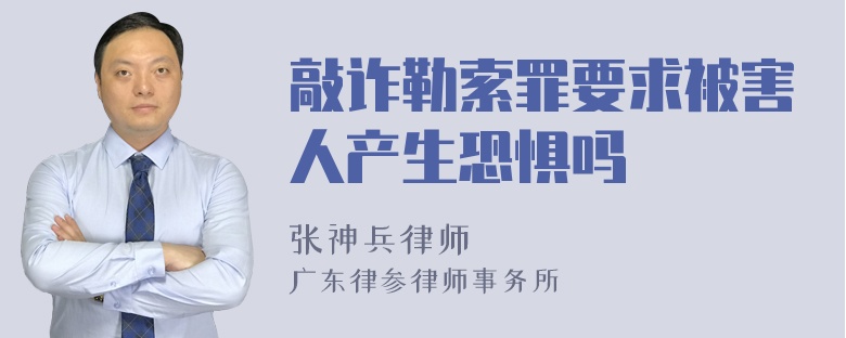 敲诈勒索罪要求被害人产生恐惧吗