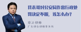 我表哥对公安局作出行政处罚决定不服，该怎么办？