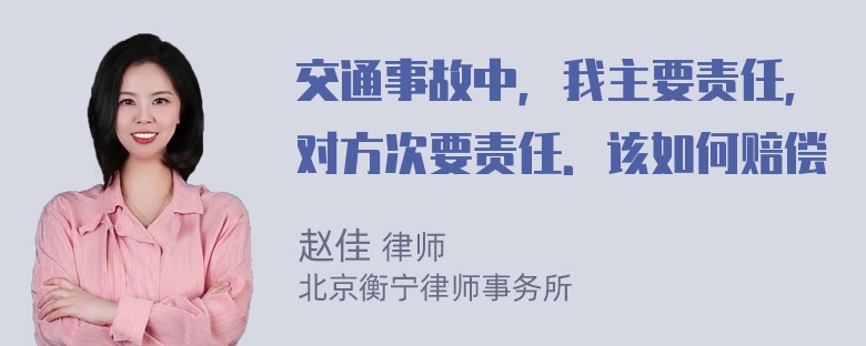 交通事故中，我主要责任，对方次要责任．该如何赔偿