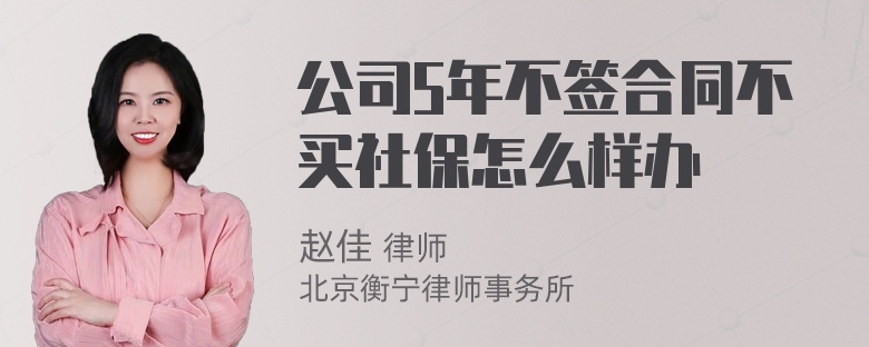 公司5年不签合同不买社保怎么样办