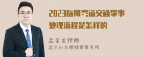 2023岳阳弯道交通肇事处理流程是怎样的