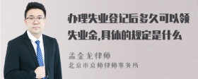 办理失业登记后多久可以领失业金,具体的规定是什么