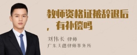 教师资格证被辞退后，有补偿吗