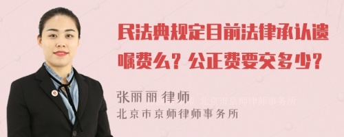 民法典规定目前法律承认遗嘱费么？公正费要交多少？