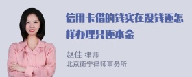 信用卡借的钱实在没钱还怎样办理只还本金