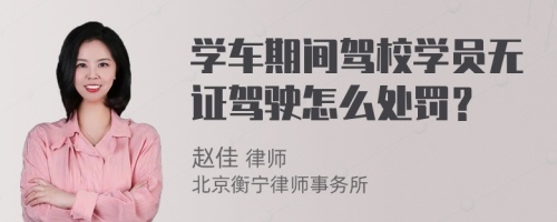 学车期间驾校学员无证驾驶怎么处罚？