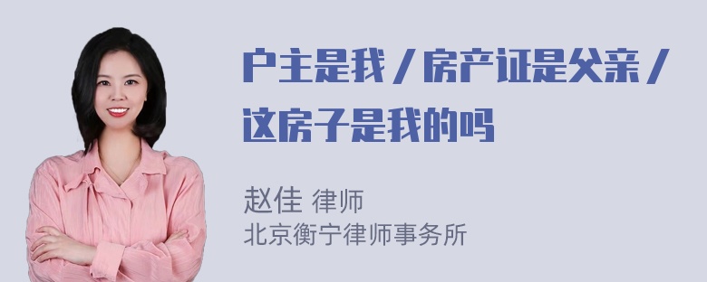 户主是我／房产证是父亲／这房子是我的吗