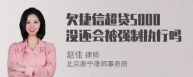 欠捷信超贷5000没还会被强制执行吗