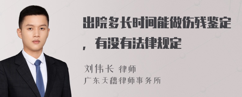 出院多长时间能做伤残鉴定，有没有法律规定