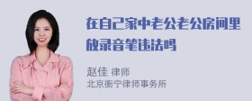 在自己家中老公老公房间里放录音笔违法吗