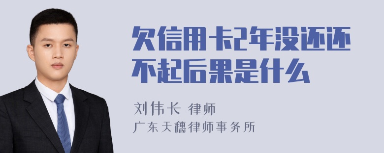 欠信用卡2年没还还不起后果是什么