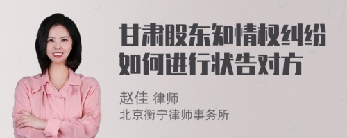 甘肃股东知情权纠纷如何进行状告对方